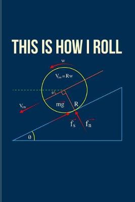 This Is How I Roll: Funny Physics Pun 2020 Planner - Weekly & Monthly Pocket Calendar - 6x9 Softcover Organizer - For Students & Professors Fans