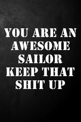 You Are An Awesome Sailor Player Keep That Shit Up: Funny Sailor Journal / Notebook / Diary / Gift For Sailor Player ( 6 x 9 - 120 Blank Lined Pages )