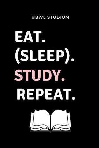 #bwl Studium Eat. (Sleep). Study. Repeat.: A5 Studienplaner für Studenten - Coole Geschenkidee zum Studienstart - Semesterplaner - Abitur - ersten Semester - Schulabschluss - Betriebswirtschaftslehre