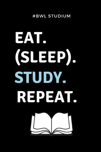 #bwl Studium Eat. (Sleep). Study. Repeat.: A5 Studienplaner für Studenten - Coole Geschenkidee zum Studienstart - Semesterplaner - Abitur - ersten Semester - Schulabschluss - Betriebswirtschaftslehre