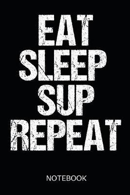 Eat Sleep Sup Repeat Notebook: for Stand Up Paddling Surfer, 110 dotgrid pages in 6x9 dimensions with a great SUP soft-cover design - gift idea for water sports enthusiasts