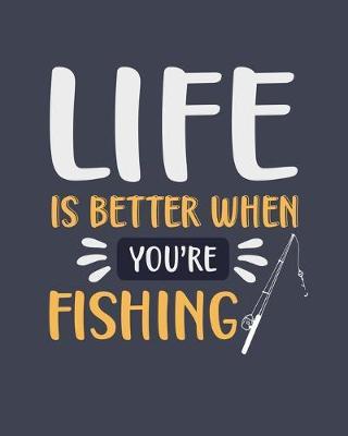 Life Is Better When You're Fishing: Fishing Gift for People Who Love to Fish - Funny Blank Lined Journal or Notebook
