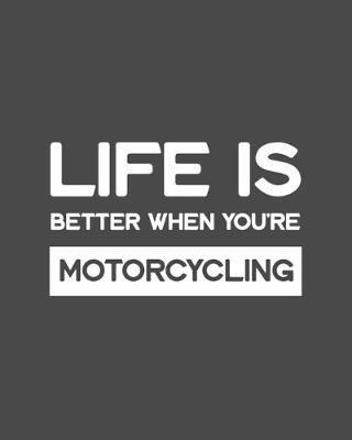Life Is Better When You're Motorcycling: Motorcycling Gift for People Who Love to Motorcycle - Funny Blank Lined Journal or Notebook