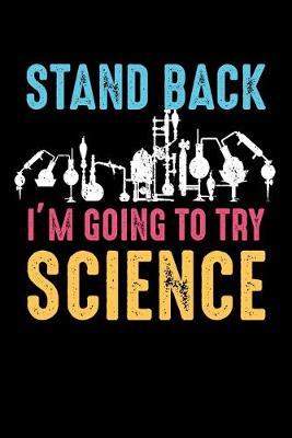 Stand Back I'm Going to Try Science: Lined notebook for Science students or teachers