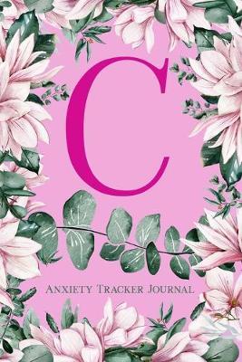 C: Anxiety Tracker Journal: Monogram C - Track triggers of anxiety episodes - Monitor 50 events with 2 pages each - Convenient 6  x 9  carry size