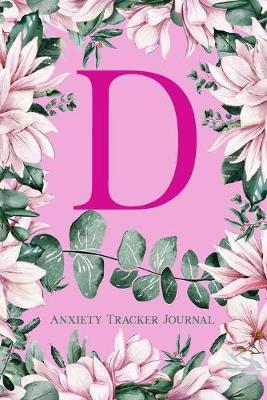 D Anxiety Tracker Journal: Monogram D - Track triggers of anxiety episodes - Monitor 50 events with 2 pages each - Convenient 6  x 9  carry size