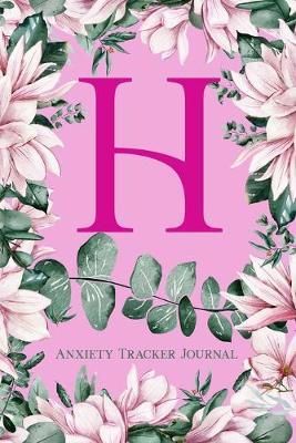 H Anxiety Tracker Journal: Monogram H - Track triggers of anxiety episodes - Monitor 50 events with 2 pages each - Convenient 6  x 9  carry size