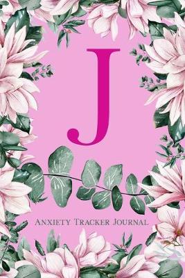 J Anxiety Tracker Journal: Monogram J - Track triggers of anxiety episodes - Monitor 50 events with 2 pages each - Convenient 6  x 9  carry size