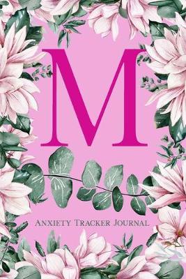 M Anxiety Tracker Journal: Monogram M - Track triggers of anxiety episodes - Monitor 50 events with 2 pages each - Convenient 6  x 9  carry size
