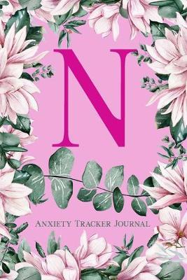 N Anxiety Tracker Journal: Monogram N - Track triggers of anxiety episodes - Monitor 50 events with 2 pages each - Convenient 6  x 9  carry size
