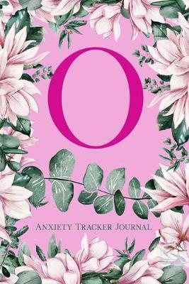 O Anxiety Tracker Journal: Monogram O - Track triggers of anxiety episodes - Monitor 50 events with 2 pages each - Convenient 6  x 9  carry size