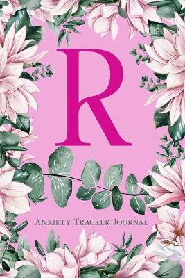 R Anxiety Tracker Journal: Monogram R - Track triggers of anxiety episodes - Monitor 50 events with 2 pages each - Convenient 6  x 9  carry size