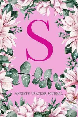 S Anxiety Tracker Journal: Monogram S - Track triggers of anxiety episodes - Monitor 50 events with 2 pages each - Convenient 6  x 9  carry size