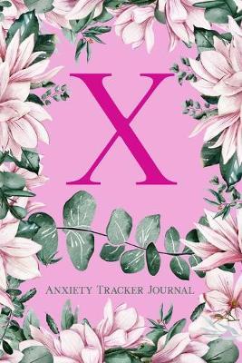 X Anxiety Tracker Journal: Monogram X - Track triggers of anxiety episodes - Monitor 50 events with 2 pages each - Convenient 6  x 9  carry size