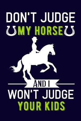 Don't judge my horse and i won't judge your kids: A Horse lover Blank Writing Notebook. horse notebook/Journal