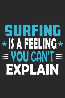 Surfing Is A Feeling You Can't Explain: Funny Cool Surfer Journal - Notebook - Workbook - Diary - Planner-6x9 - 120 Quad Paper Pages With An Awesome Comic Quote On The Cover.Cute Gift For Surfers, Surf Instructors, Surfing Enthusiasts