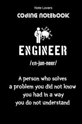 ENGINEER - A Person Who Solves A Problem You Did Not Know You Had In A Way You Do Not Understand - Coding Notebook: Blank Lined Journal for Programmers - Ideal Companion for Developers & Designers - Perfect Gift for Software Engineers