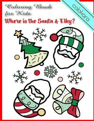 Where is the Santa & Elky? Coloring Book for Kids: Happy Santa Claus With Friends, Christmas Coloring Book for Children (all Ages)