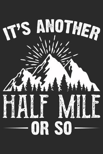 It's another half mile or so: Best gift for those people who love Outdoors and Adventure and to write their Outdoors and Adventure memories in Notebook