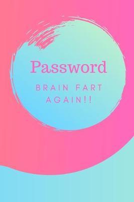 Password Brain Fart Again!!: (Pink) A Premium Internet Password Notebook to Organize Usernames and Passwords for Disorganized People