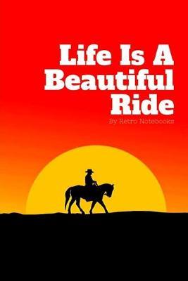 Life Is A Beautiful Ride: Cowboy Horseback Riding Lined Journal Notebook, Love Horses Sunset Ride Notebook, Great Gift for Rodeo Friend and Horse Riding Students