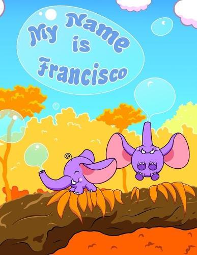 My Name is Francisco: 2 Workbooks in 1! Personalized Primary Name and Letter Tracing Workbook for Kids Learning How to Write Their First Name and Letters of the Alphabet, Practice Paper with 1 Ruling Designed for Children in Preschool and Kindergarte