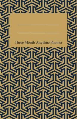 Three Month Anytime Planner: A Flexible Planner You Can Start Whenever You Want