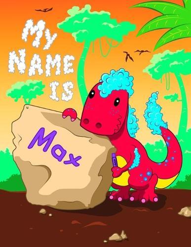 My Name is Max: 2 Workbooks in 1! Personalized Primary Name and Letter Tracing Book for Kids Learning How to Write Their First Name and the Alphabet with Cute Dinosaur Theme, Handwriting Practice Paper Designed for Children in Pre-k and Kindergarten