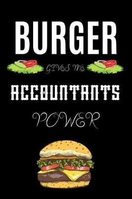 Burger Gives Me Accountants Power: A hiking planner gift for accountant. A gift for burger lover.