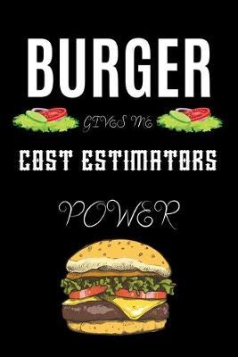 Burger Gives Me Cost Estimators Power: A hiking planner gift for cost estimator. A gift for burger lover.