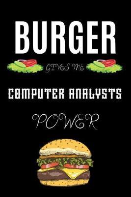Burger Gives Me Computer Analysts Power: A hiking planner gift for computer analyst. A gift for burger lover.