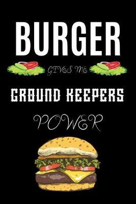 Burger Gives Me Ground Keepers Power: A hiking planner gift for ground keeper. A gift for burger lover.