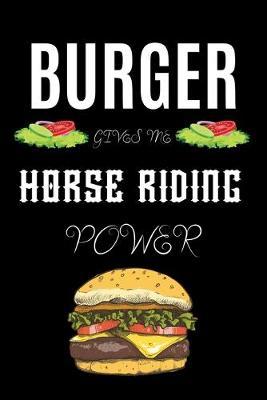 Burger Gives Me Horse Riding Power: A hiking planner gift for horse rider. A gift for burger lover.