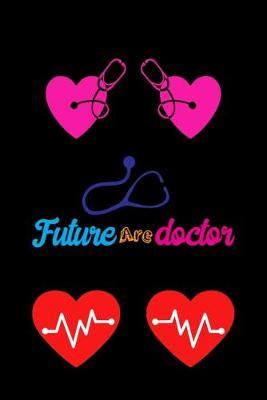 Future Are Doctor: Doctor's Visit Tracker, Health Record Organizer,6x9 Notebook, Nurse Medical Journal, Doctor & Pulmonologists, Respiratory Therapists, Perfect for Notes, Journaling Graduation Gift for Nurses & Doctors, Practitioner