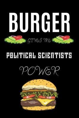 Burger Gives Me Political Scientists Power: A hiking planner gift for political scientist. A gift for burger lover.