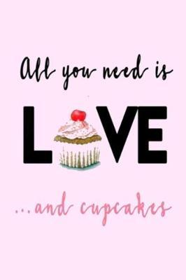 All you need is LOVE...and cupcakes: Dot Grid Journal, 110 Pages, 6X9 inches, Cute Quote on pink matte cover, dotted notebook, bullet journaling, lettering, field notes, Journal for teens women girlsfriends family kids