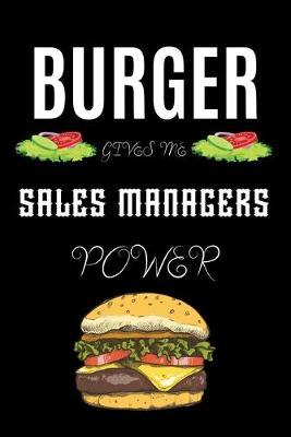 Burger Gives Me Sales Managers Power: A hiking planner gift for sales manager. A gift for burger lover.