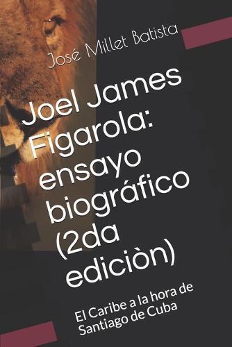 Joel James Figarola: ensayo biografico (2da edicion): El Caribe a la hora de Santiago de Cuba