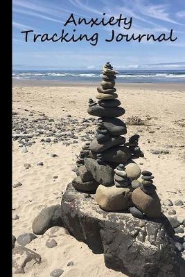 Anxiety Tracker Journal: Track triggers of anxiety episodes - Monitor 50 events with 2 pages each - Convenient 6  x 9  carry size with beach cairn cover