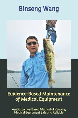 Evidence-Based Maintenance of Medical Equipment: An Outcomes-Based Method of Keeping Medical Equipment Safe and Reliable