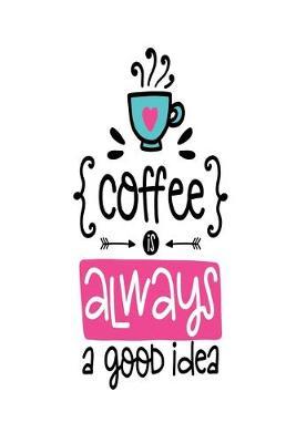 Coffee is Always a Good Idea: Smile Design pocket Notebook Journal Composition Book and Diary for Girls and Boys - cute Unique Gift Idea Sketchbook for your Partner Lover Wife Husband