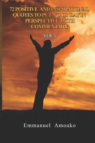 72 Positive and Inspirational Quotes to Put Your Day in Perspective, with Commentary. Vol 1