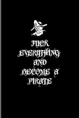 Fuck Everything And Become A Pirate: Nautical Quote 2020 Planner - Weekly & Monthly Pocket Calendar - 6x9 Softcover Organizer - For Captains & Sailors Fans