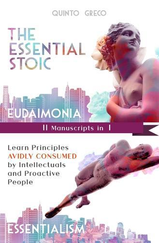Essential Stoic: Eudaimonia & Essentialism (II in I): Learn Principles Avidly consumed by Intellectuals and Proactive People