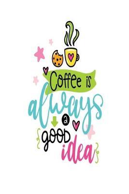 Coffee is Always a Good Idea: Smile Design pocket Notebook Journal Composition Book and Diary for Girls and Boys - cute Unique Gift Idea Sketchbook for your Partner Lover Wife Husband