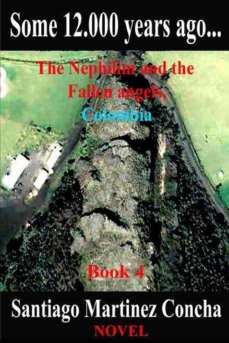 Some 12.000 years ago...: The Nephilim and the Fallen angels, Colombia