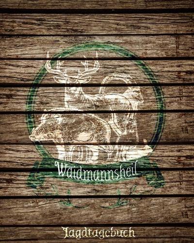 Waidmannsheil - Jagdtagebuch: Schussbuch und Tagebuch zum selbst ausfullen fur alle Jager, Jagerinnen, Jagdpachter, Foerster, Sportschutzen. Perfekt als Geschenk oder Geschenkidee -