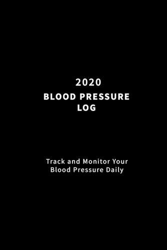 2020 Blood Pressure Log: Track and Monitor Your Blood Pressure Daily