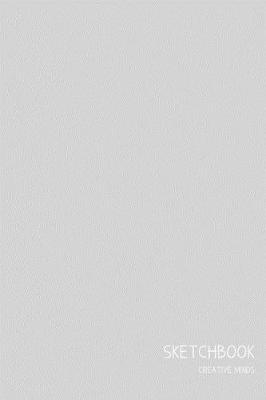 Sketch Book - Creative Minds: Simple, soft, light gray matte cover, 6 x 9 in, Unlined 100 pages for Sketching, Drawing and Doodling
