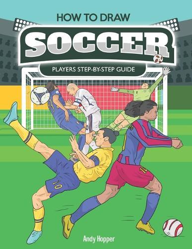 How to Draw Soccer Players Step-by-Step Guide: Best Soccer Drawing Book for You and Your Kids
